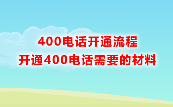 申請400電話需要準備什么材料，開通流程是怎樣的