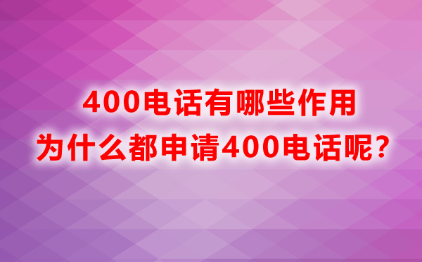 400電話有哪些作用，為什么都申請400電話呢？