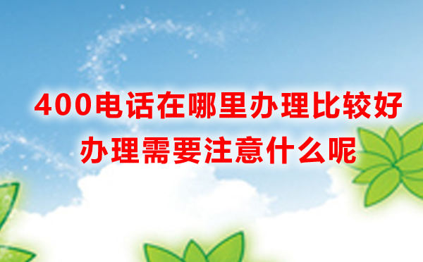 不去營業(yè)廳辦理400電話可以嗎，怎么辦理400電話呢